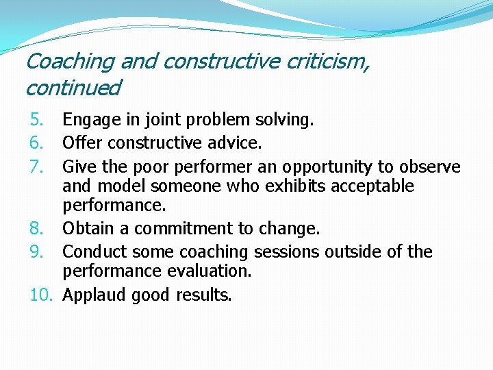 Coaching and constructive criticism, continued Engage in joint problem solving. Offer constructive advice. Give