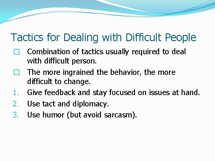 Tactics for Dealing with Difficult People � Combination of tactics usually required to deal