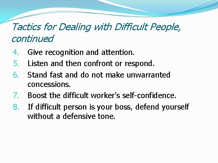 Tactics for Dealing with Difficult People, continued 4. 5. 6. 7. 8. Give recognition