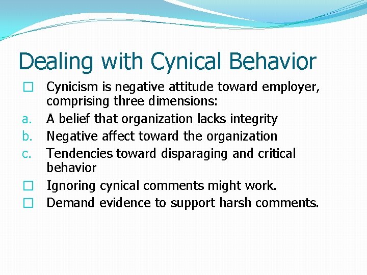 Dealing with Cynical Behavior � Cynicism is negative attitude toward employer, comprising three dimensions: