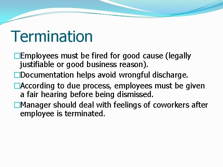 Termination �Employees must be fired for good cause (legally justifiable or good business reason).
