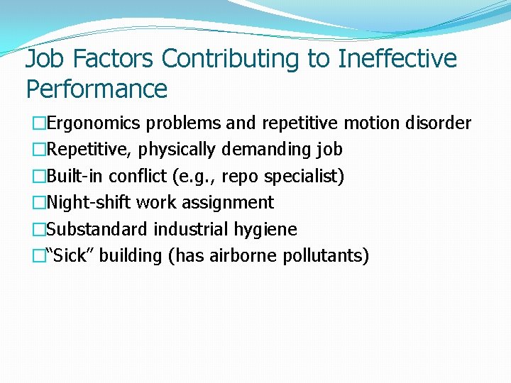 Job Factors Contributing to Ineffective Performance �Ergonomics problems and repetitive motion disorder �Repetitive, physically