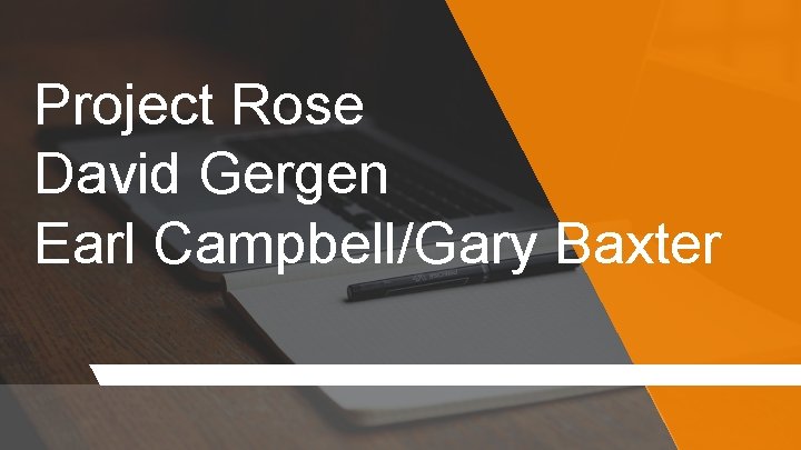 Project Rose David Gergen Earl Campbell/Gary Baxter 