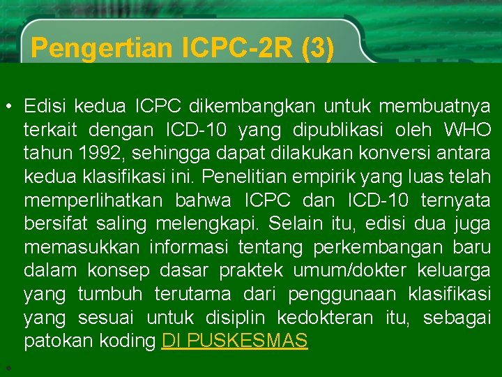 Pengertian ICPC-2 R (3) • Edisi kedua ICPC dikembangkan untuk membuatnya terkait dengan ICD-10