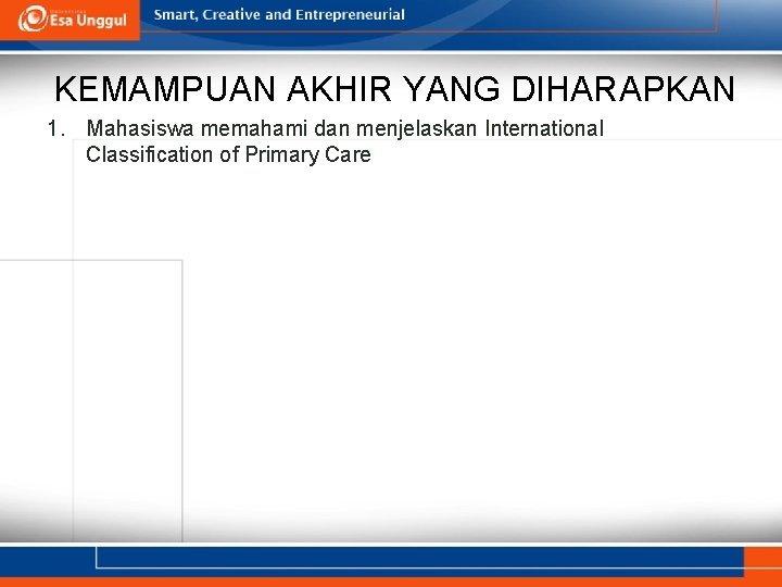 KEMAMPUAN AKHIR YANG DIHARAPKAN 1. Mahasiswa memahami dan menjelaskan International Classification of Primary Care