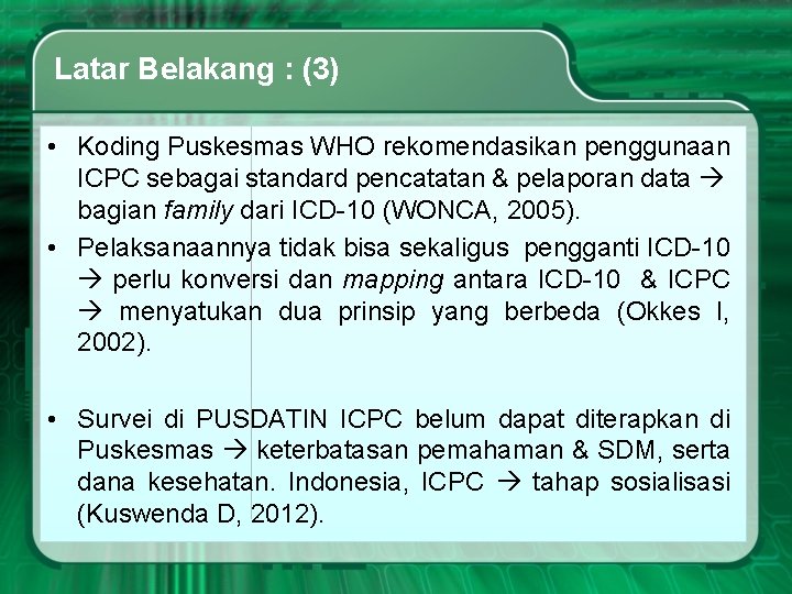 Latar Belakang : (3) • Koding Puskesmas WHO rekomendasikan penggunaan ICPC sebagai standard pencatatan