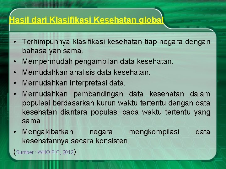 Hasil dari Klasifikasi Kesehatan global • Terhimpunnya klasifikasi kesehatan tiap negara dengan bahasa yan