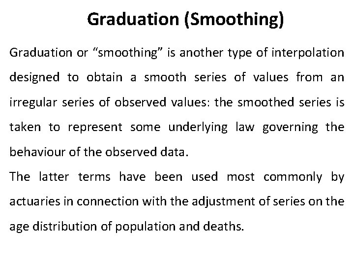 Graduation (Smoothing) Graduation or “smoothing” is another type of interpolation designed to obtain a