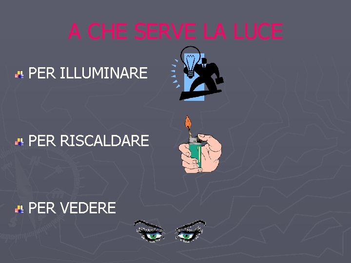 A CHE SERVE LA LUCE PER ILLUMINARE PER RISCALDARE PER VEDERE 