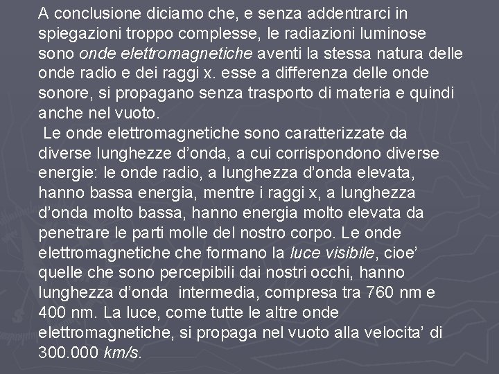 A conclusione diciamo che, e senza addentrarci in spiegazioni troppo complesse, le radiazioni luminose