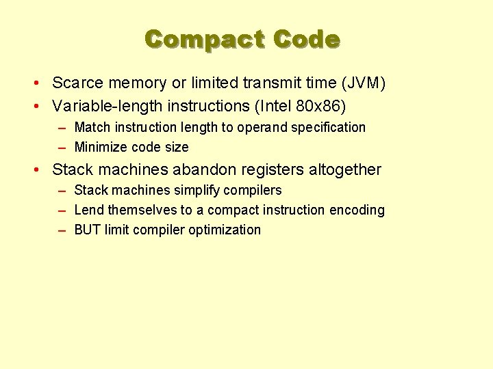Compact Code • Scarce memory or limited transmit time (JVM) • Variable-length instructions (Intel
