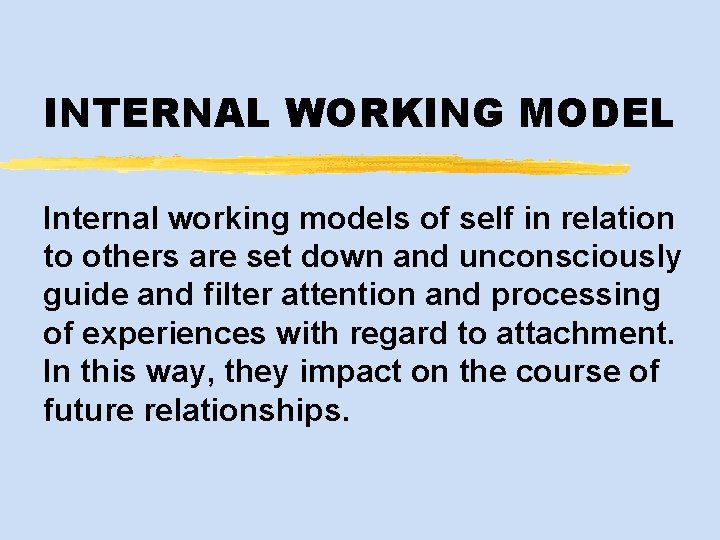 INTERNAL WORKING MODEL Internal working models of self in relation to others are set