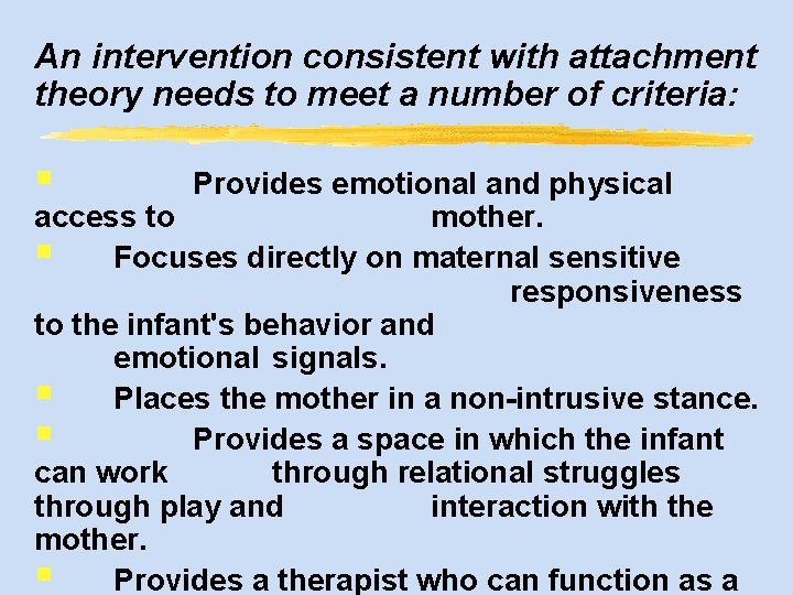 An intervention consistent with attachment theory needs to meet a number of criteria: §