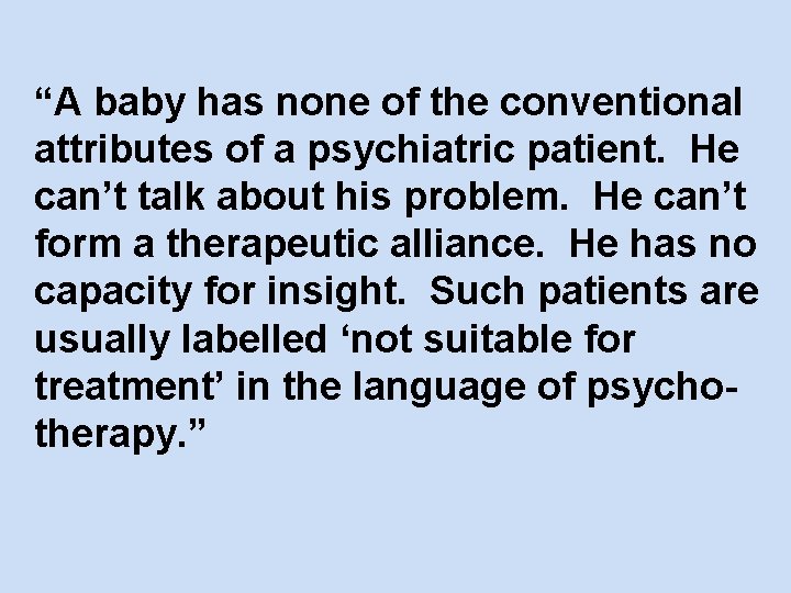 “A baby has none of the conventional attributes of a psychiatric patient. He can’t