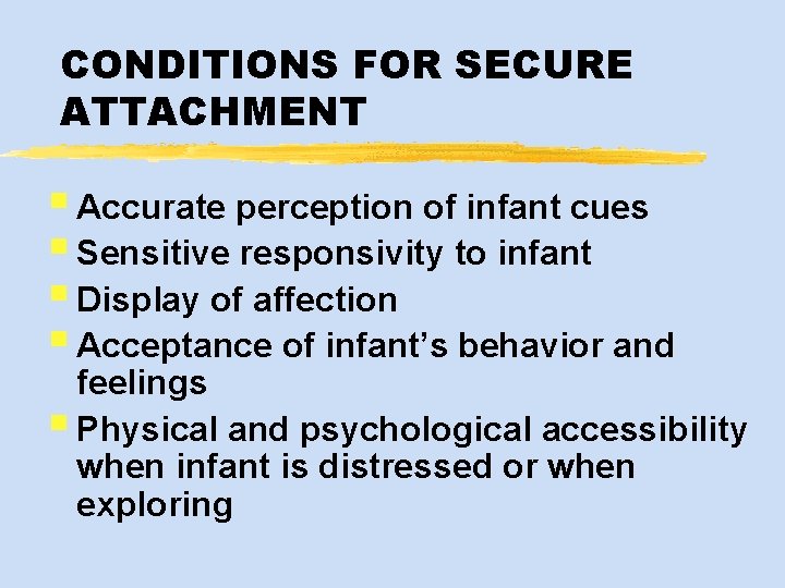 CONDITIONS FOR SECURE ATTACHMENT § Accurate perception of infant cues § Sensitive responsivity to