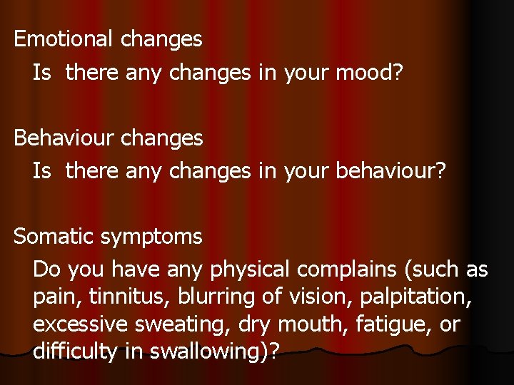 Emotional changes Is there any changes in your mood? Behaviour changes Is there any
