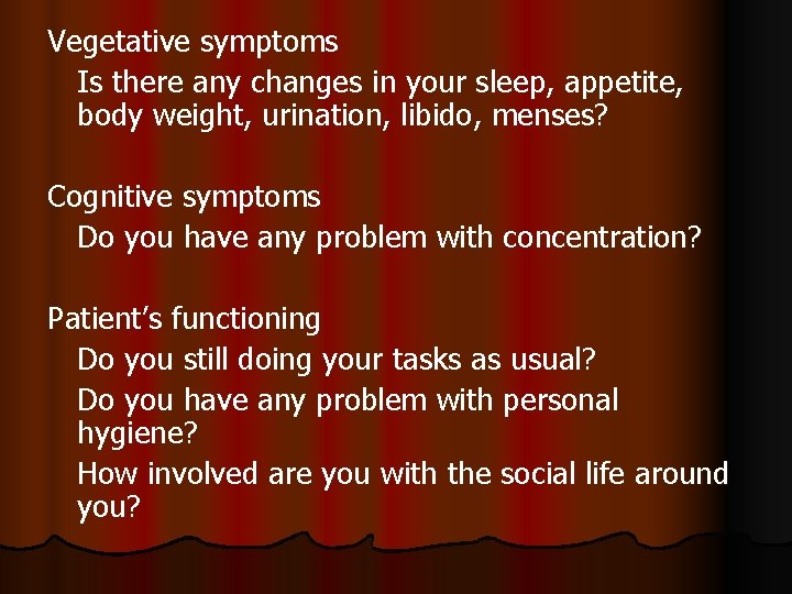 Vegetative symptoms Is there any changes in your sleep, appetite, body weight, urination, libido,