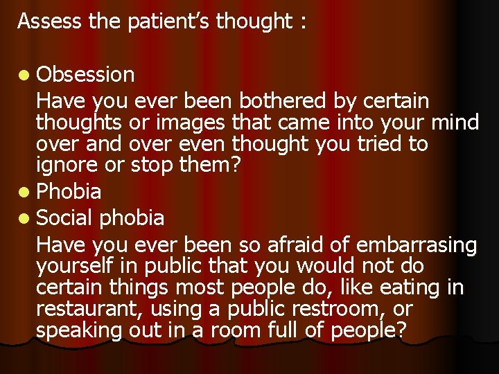 Assess the patient’s thought : l Obsession Have you ever been bothered by certain