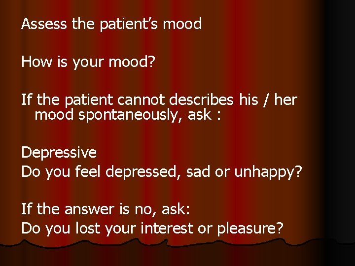 Assess the patient’s mood How is your mood? If the patient cannot describes his