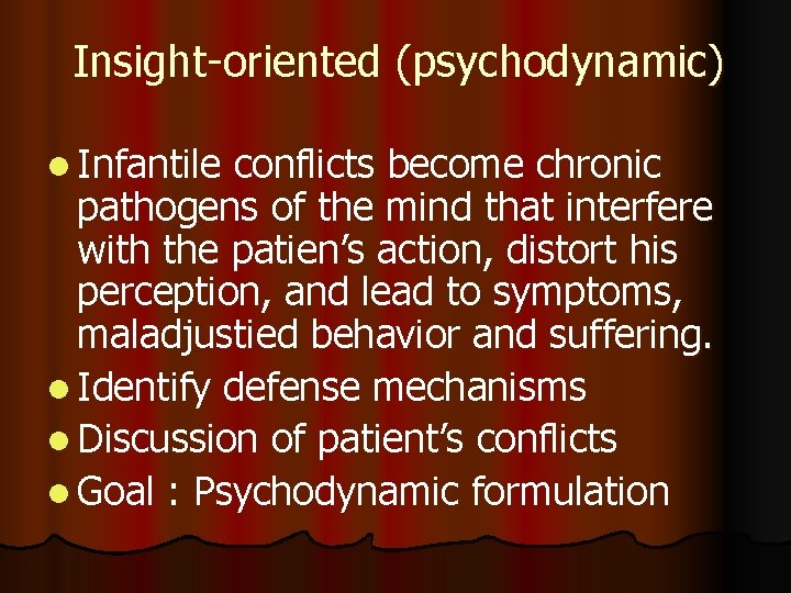 Insight-oriented (psychodynamic) l Infantile conflicts become chronic pathogens of the mind that interfere with