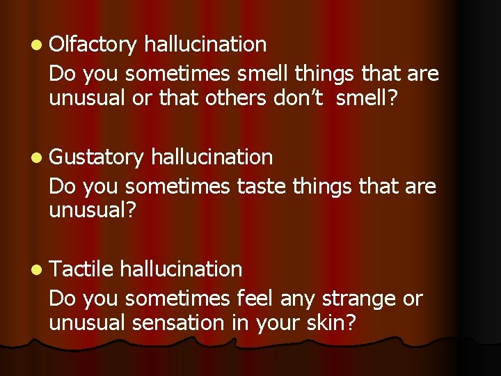 l Olfactory hallucination Do you sometimes smell things that are unusual or that others