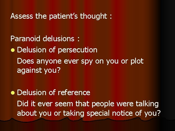 Assess the patient’s thought : Paranoid delusions : l Delusion of persecution Does anyone