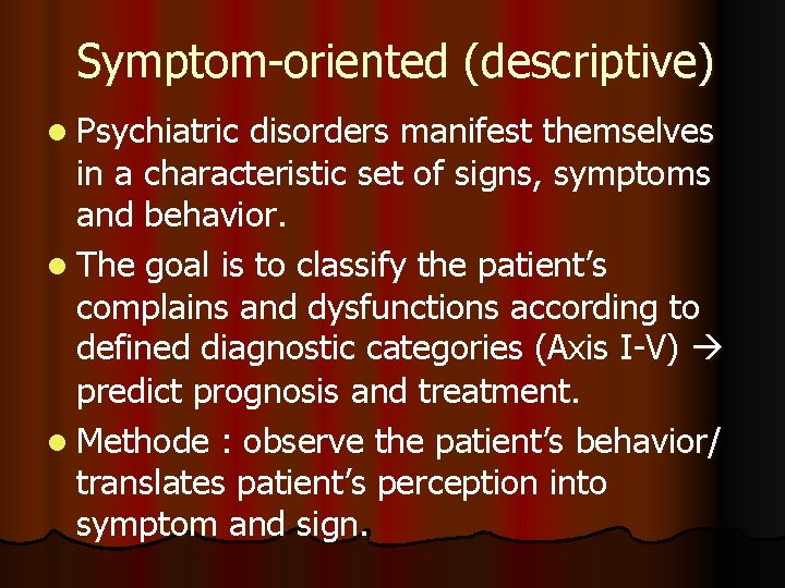 Symptom-oriented (descriptive) l Psychiatric disorders manifest themselves in a characteristic set of signs, symptoms