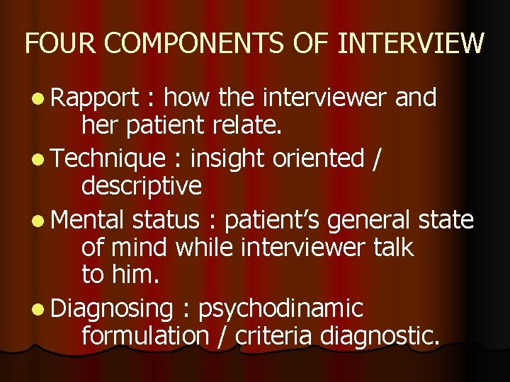 FOUR COMPONENTS OF INTERVIEW l Rapport : how the interviewer and her patient relate.