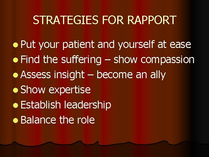 STRATEGIES FOR RAPPORT l Put your patient and yourself at ease l Find the