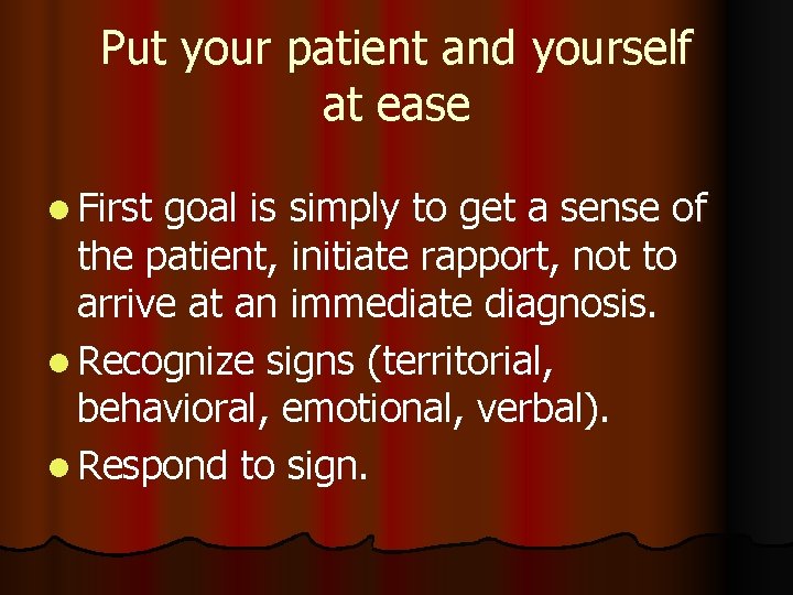 Put your patient and yourself at ease l First goal is simply to get