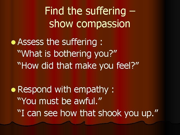 Find the suffering – show compassion l Assess the suffering : “What is bothering