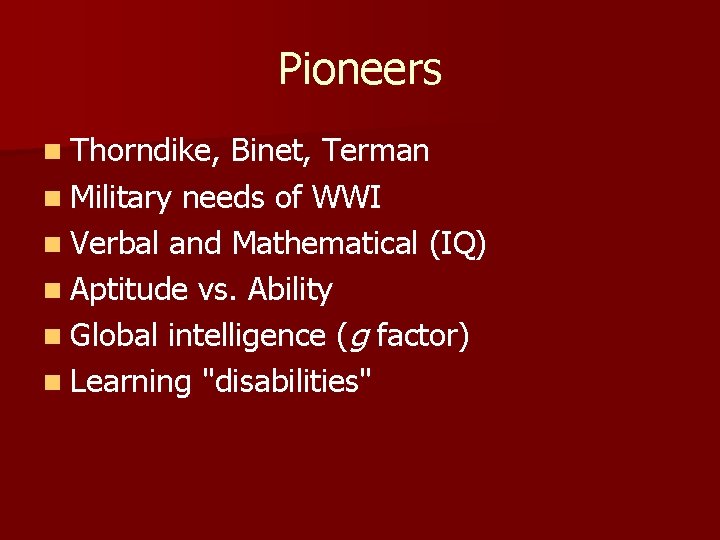 Pioneers n Thorndike, Binet, Terman n Military needs of WWI n Verbal and Mathematical