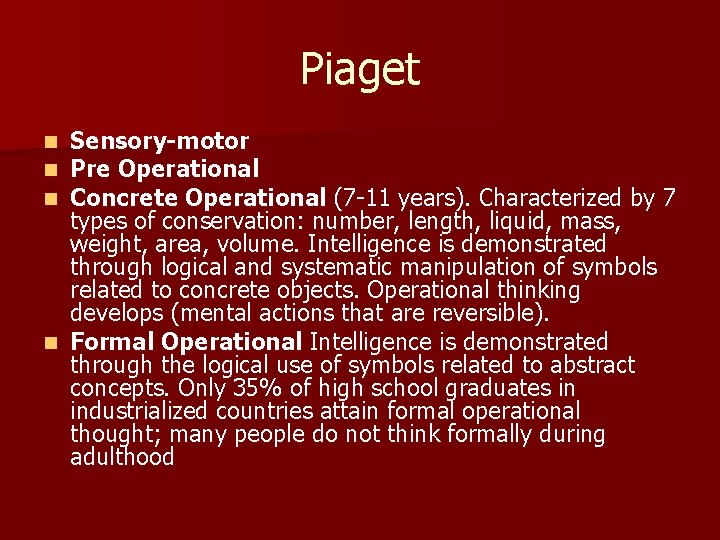 Piaget Sensory-motor Pre Operational Concrete Operational (7 -11 years). Characterized by 7 types of