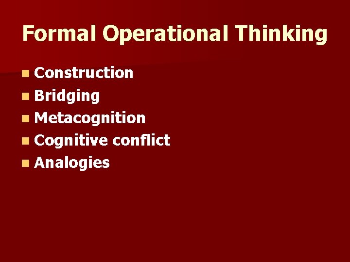 Formal Operational Thinking n Construction n Bridging n Metacognition n Cognitive conflict n Analogies