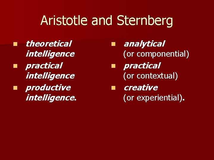 Aristotle and Sternberg n n n theoretical intelligence practical intelligence productive intelligence. n analytical
