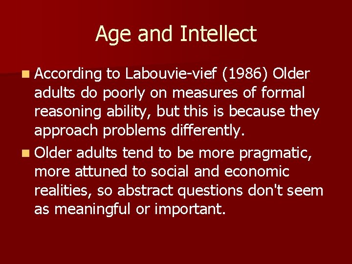 Age and Intellect n According to Labouvie-vief (1986) Older adults do poorly on measures
