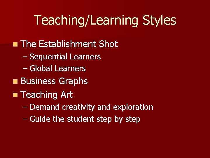 Teaching/Learning Styles n The Establishment Shot – Sequential Learners – Global Learners n Business