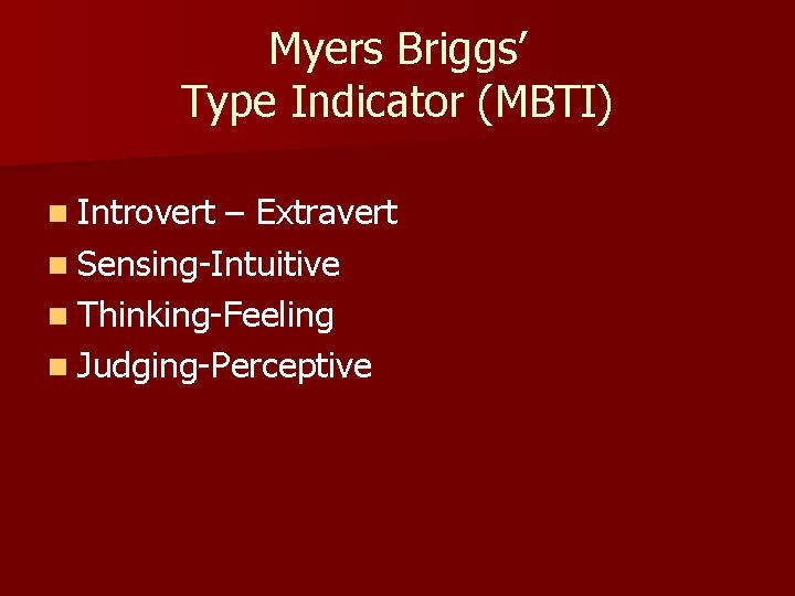Myers Briggs’ Type Indicator (MBTI) n Introvert – Extravert n Sensing-Intuitive n Thinking-Feeling n