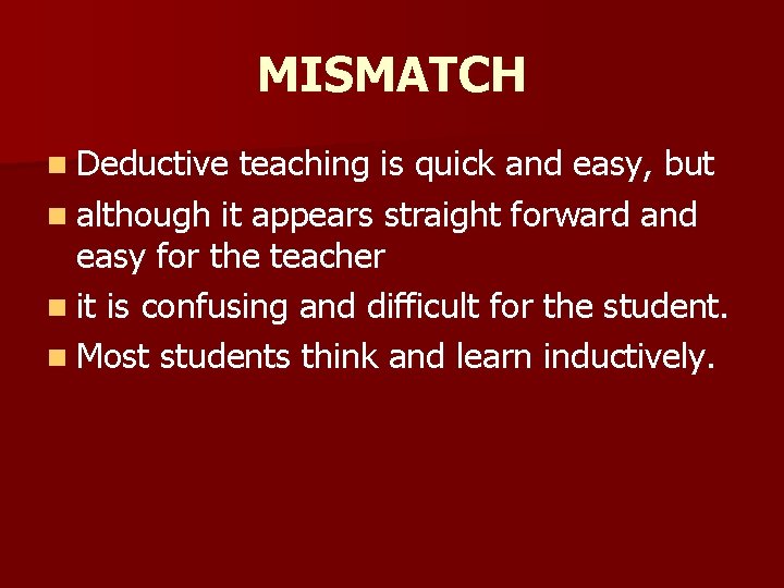 MISMATCH n Deductive teaching is quick and easy, but n although it appears straight