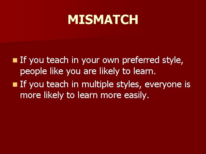MISMATCH n If you teach in your own preferred style, people like you are