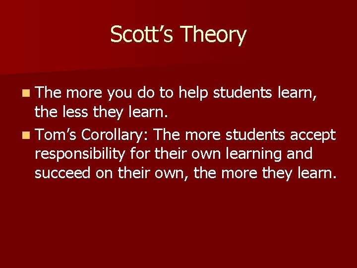Scott’s Theory n The more you do to help students learn, the less they