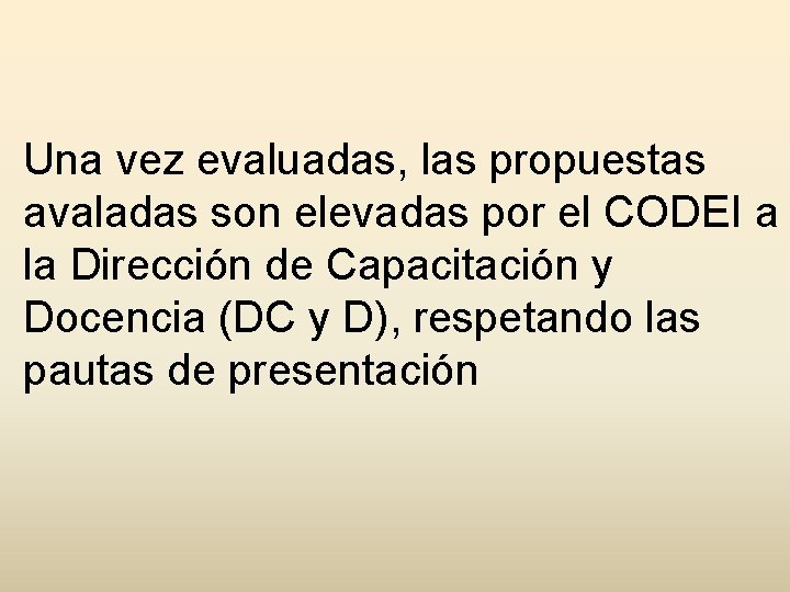 Una vez evaluadas, las propuestas avaladas son elevadas por el CODEI a la Dirección