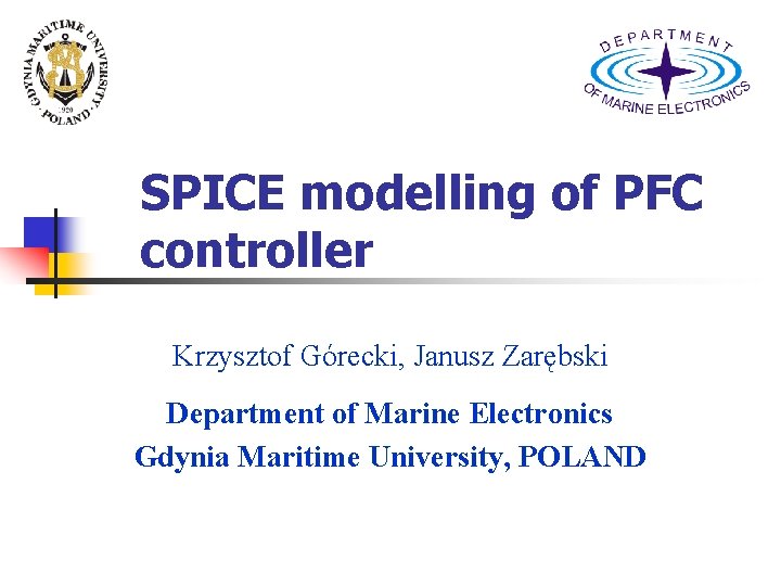 SPICE modelling of PFC controller Krzysztof Górecki, Janusz Zarębski Department of Marine Electronics Gdynia