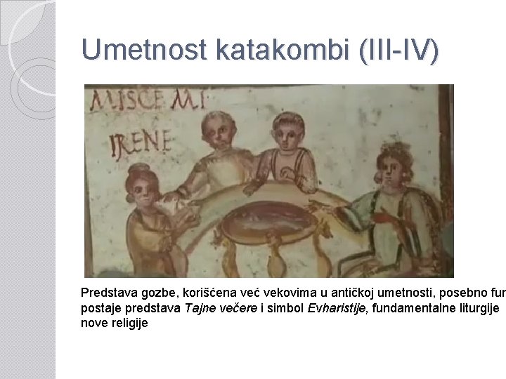 Umetnost katakombi (III-IV) Predstava gozbe, korišćena već vekovima u antičkoj umetnosti, posebno fun postaje