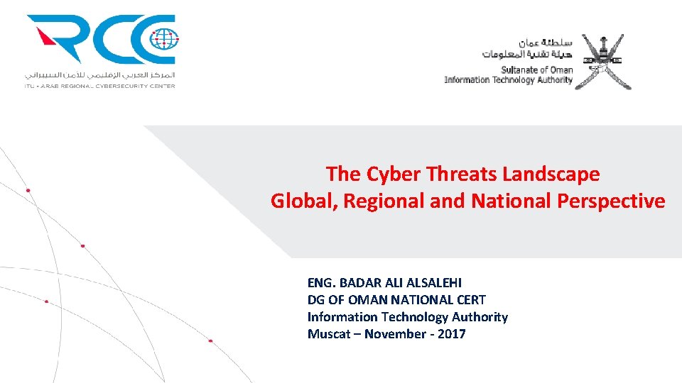 The Cyber Threats Landscape Global, Regional and National Perspective ENG. BADAR ALI ALSALEHI DG