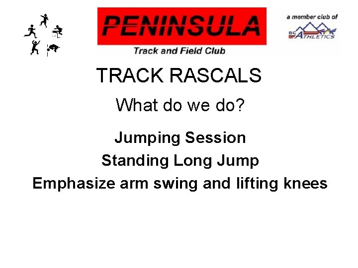 TRACK RASCALS What do we do? Jumping Session Standing Long Jump Emphasize arm swing