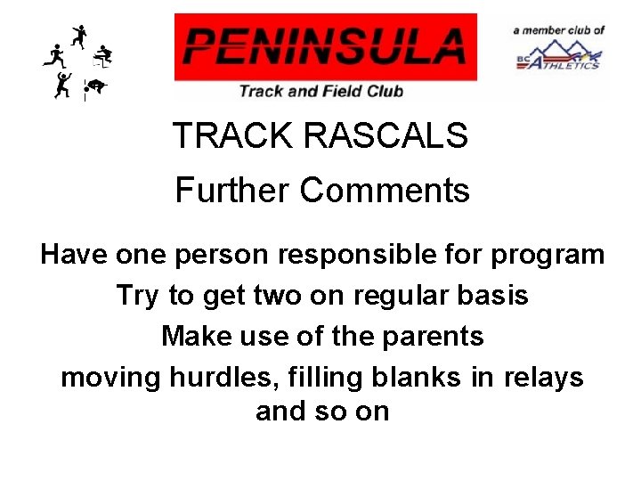 TRACK RASCALS Further Comments Have one person responsible for program Try to get two