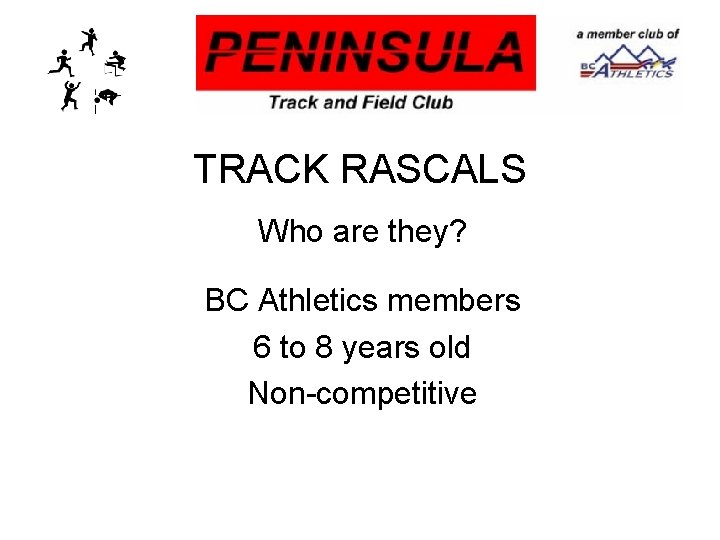 TRACK RASCALS Who are they? BC Athletics members 6 to 8 years old Non-competitive