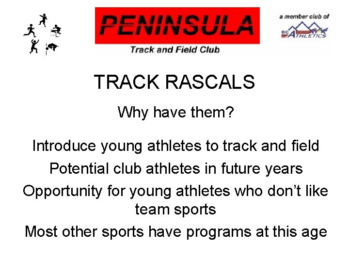 TRACK RASCALS Why have them? Introduce young athletes to track and field Potential club