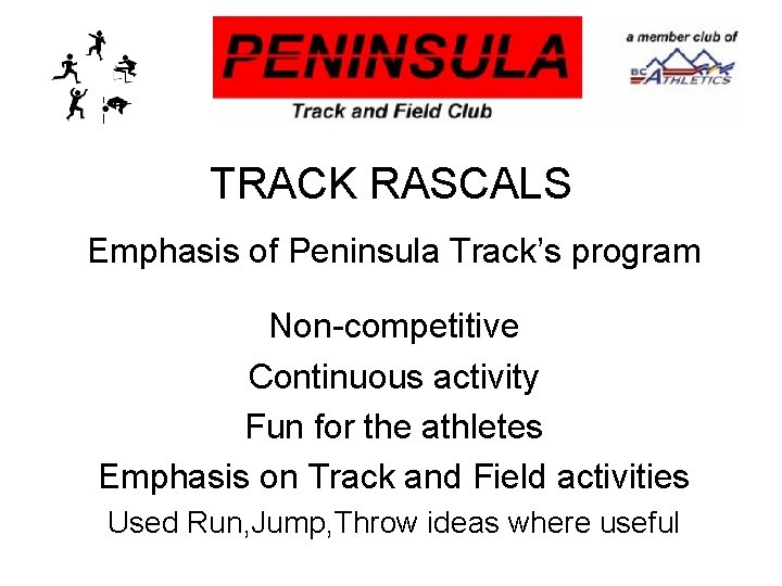 TRACK RASCALS Emphasis of Peninsula Track’s program Non-competitive Continuous activity Fun for the athletes